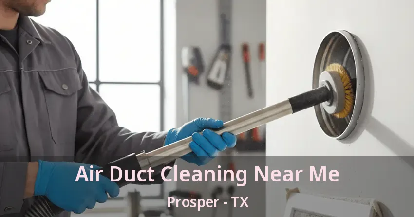 Air Duct Cleaning Near Me Prosper - TX Air Duct Cleaning Near Me Prosper - TX