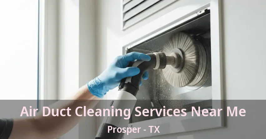 Air Duct Cleaning Services Near Me Prosper - TX