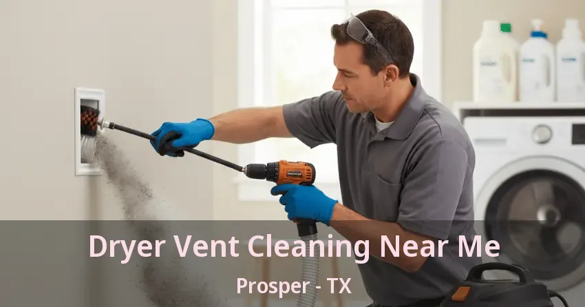 Dryer Vent Cleaning Near Me Prosper - TX Dryer Vent Cleaning Near Me Prosper - TX