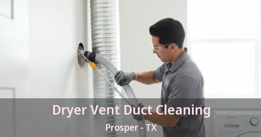 Dryer Vent Duct Cleaning Prosper - TX