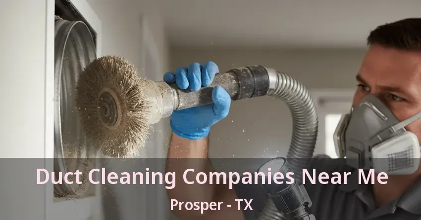 Duct Cleaning Companies Near Me Prosper - TX