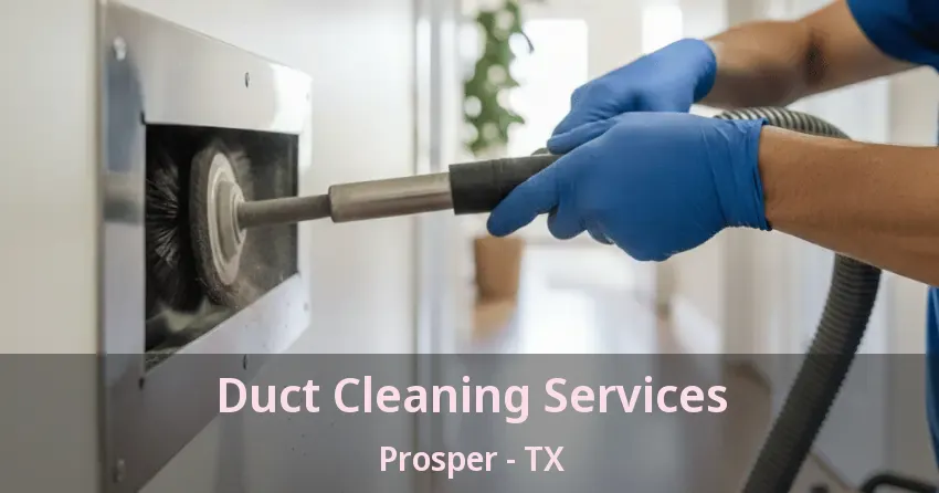 Duct Cleaning Services Prosper - TX Duct Cleaning Services Prosper - TX