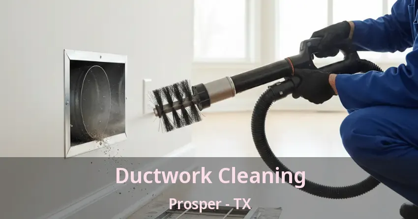 Ductwork Cleaning Prosper - TX